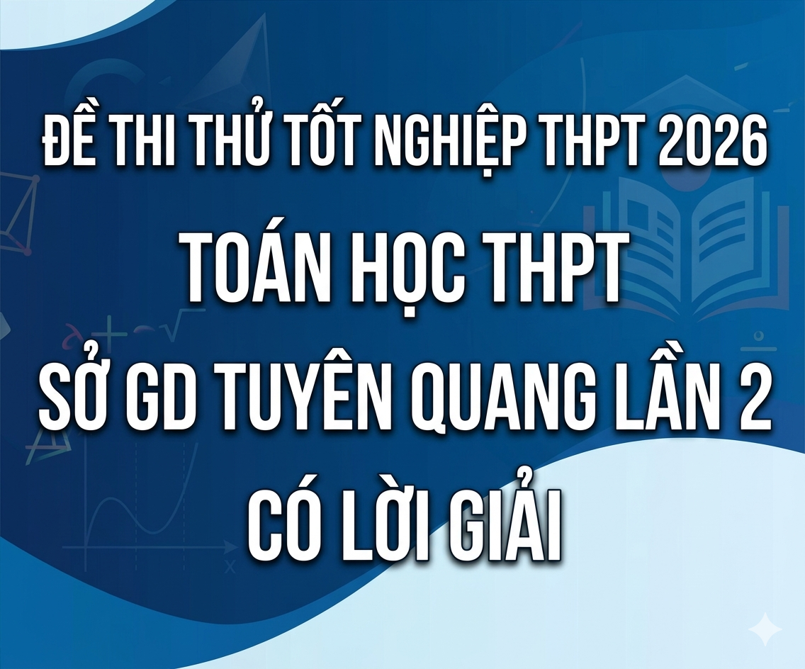 89. Đề thi thử tốt nghiệp THPT 2026 Toán học THPT Sở GD Tuyên Quang Lần 2 - có lời giải